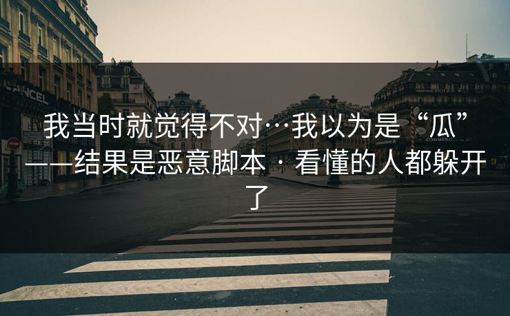 我当时就觉得不对…我以为是“瓜”——结果是恶意脚本 · 看懂的人都躲开了 我当时就觉得不对…我以为是“瓜”——结果是恶意脚本 · 看懂的人都躲开了